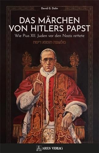 Das Märchen von Hitlers Papst: Wie Pius XII. Juden vor den Nazis rettete von ARES Verlag